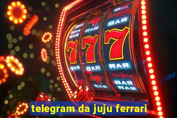 telegram da juju ferrari